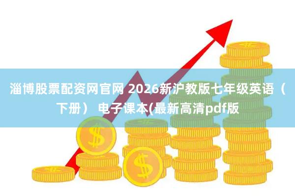 淄博股票配资网官网 2026新沪教版七年级英语（下册） 电子课本(最新高清pdf版