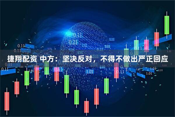 捷翔配资 中方：坚决反对，不得不做出严正回应